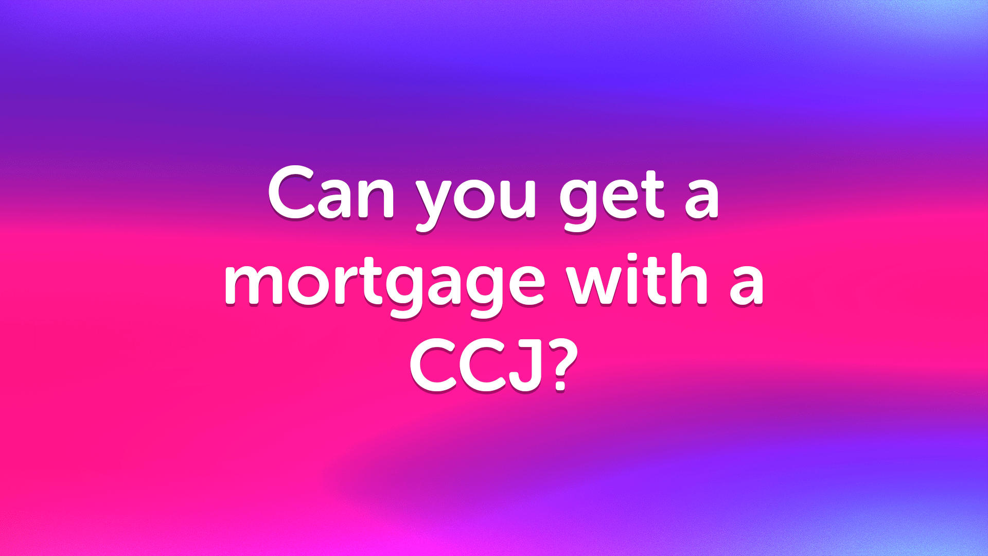 Can I Get a Mortgage With a CCJ?